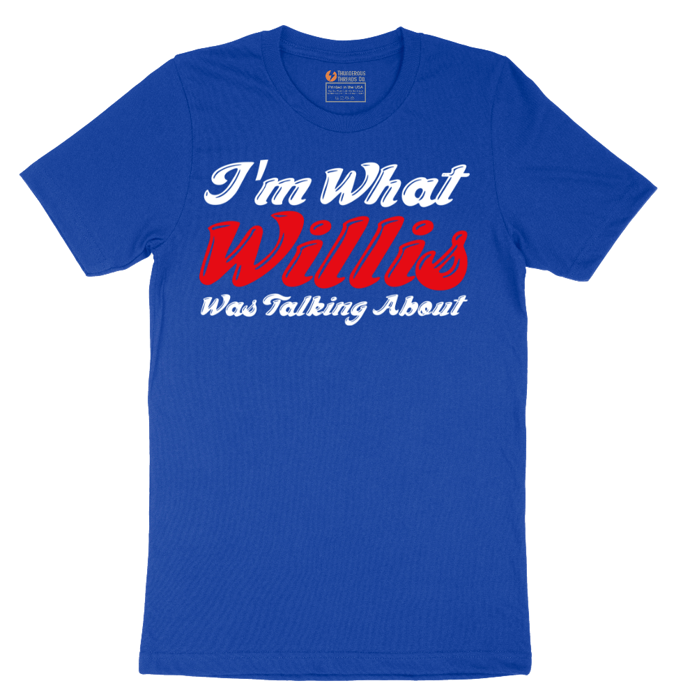 I'm What Willis Was Talking About - Mens T-Shirt - Sizes S - 6XL