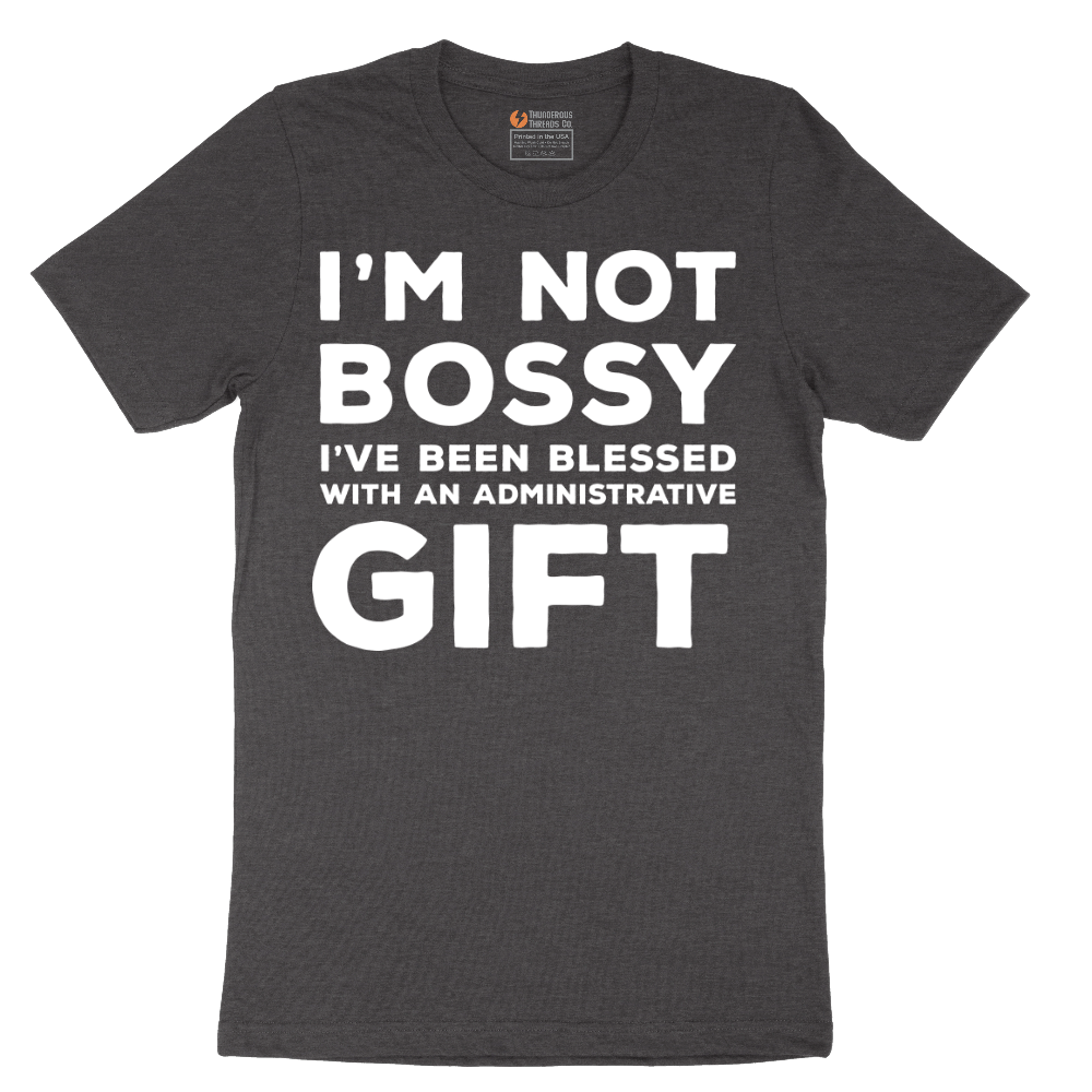 I'm Not Bossy I've Been Blessed with an Administrative Gift - Mens T-Shirt - Sizes S - 6XL
