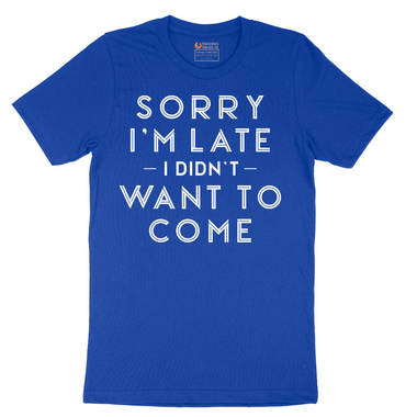 Sorry I'm Late I Didn't Want to Come Version 1 - Mens T-Shirt - Sizes S - 6XL