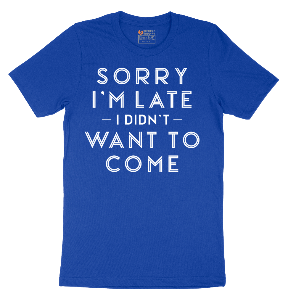 Sorry I'm Late I Didn't Want to Come Version 1 - Mens T-Shirt - Sizes S - 6XL