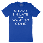 Sorry I'm Late I Didn't Want to Come Version 1 - Mens T-Shirt - Sizes S - 6XL