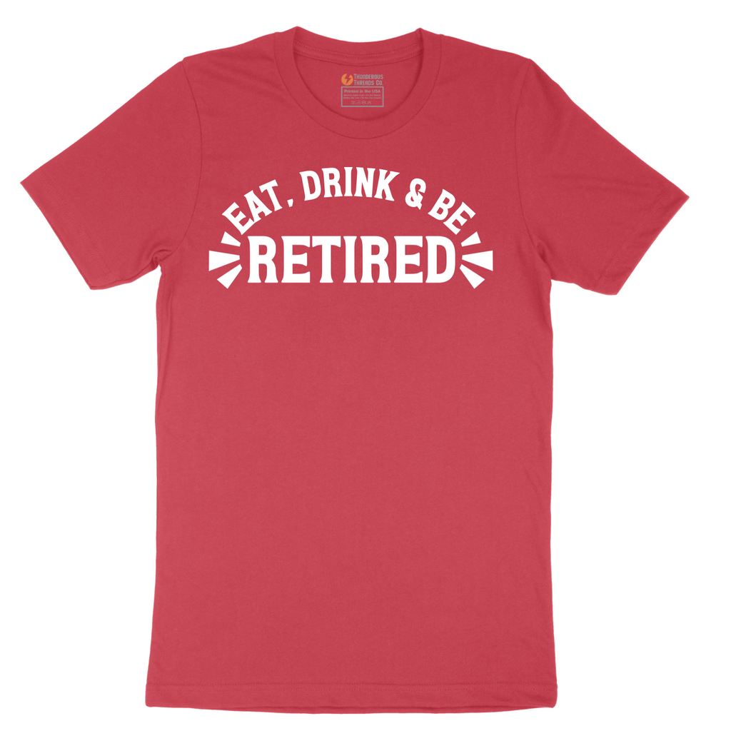Eat Drink and Be Retired - Mens T-Shirt - Sizes S - 6XL