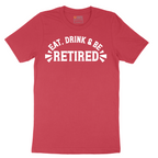 Eat Drink and Be Retired - Mens T-Shirt - Sizes S - 6XL