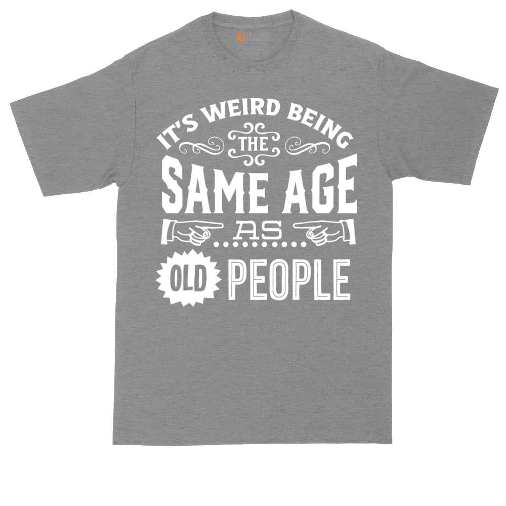 Its Weird Being the Same Age as Old People | Mens Tall T-Shirt