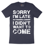 Sorry I'm Late I Didn't Want to Come Version 3 - Mens T-Shirt - Sizes S - 6XL