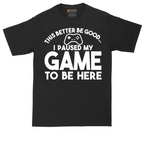 This Better Be Good I Paused My Game to Be Here | Mens Tall T-Shirt
