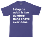 Being an Adult is Like the Dumbest Thing I've Ever Done Version 1 | T-Shirt Design