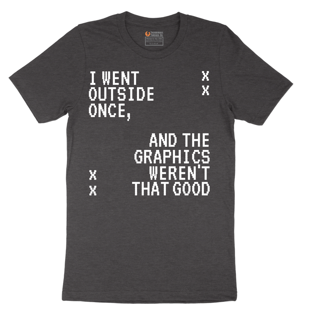 I Went Outside Once and the Graphics Weren't that Good - Mens T-Shirt - Sizes S - 6XL