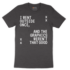 I Went Outside Once and the Graphics Weren't that Good - Mens T-Shirt - Sizes S - 6XL