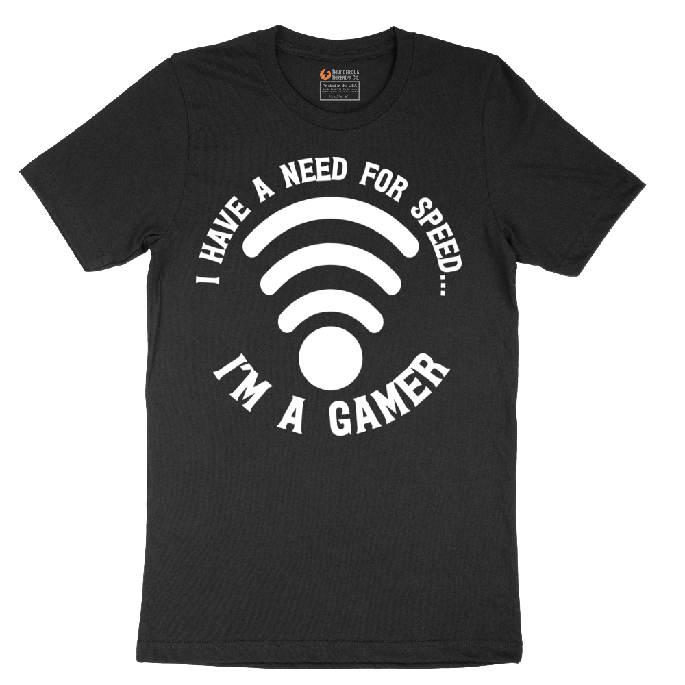 I Have a Need for Speed I'm a Gamer - Mens T-Shirt - Sizes S - 6XL