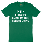 FYI If I Cant Bring My Dog Im Not Going - Mens T-Shirt - Sizes S - 6XL