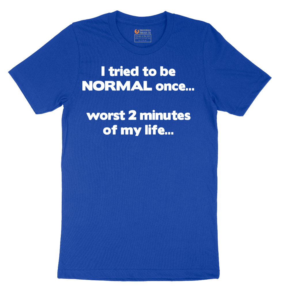 Tried to be Normal Once Worst Two Minutes of My Life - Mens T-Shirt - Sizes S - 6XL
