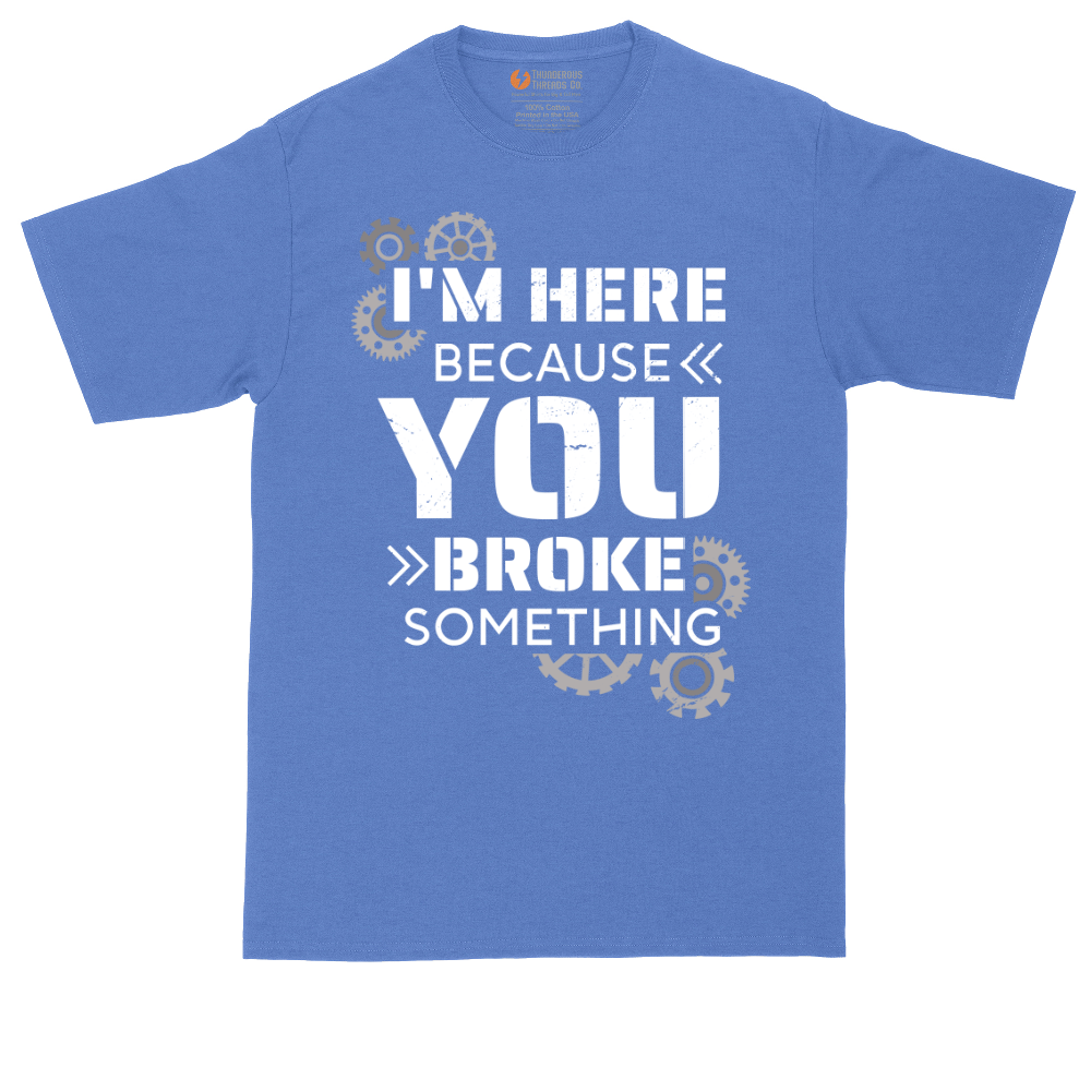 I'm Here Because You Broke Something Version 2 | Mens Tall T-Shirt