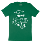 Feed Me Tacos and Tell Me Im Pretty - Mens T-Shirt - Sizes S - 6XL