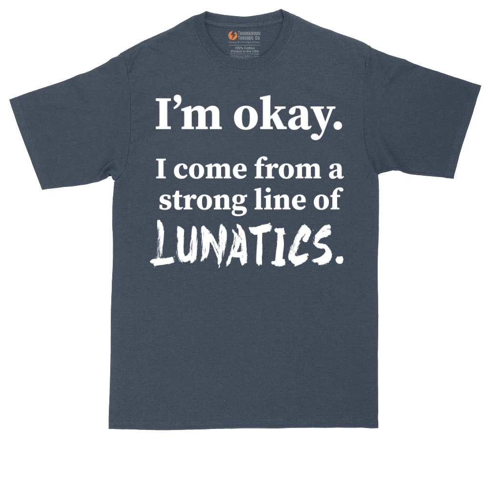 I'm Okay I Come From a Strong Line of Lunatics | Mens Tall T-Shirt