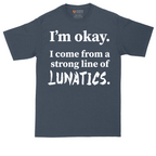 I'm Okay I Come From a Strong Line of Lunatics | Mens Tall T-Shirt