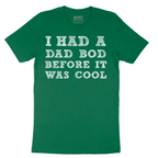 I Had a Dad Bod Before It Was Cool - Mens T-Shirt - Sizes S - 6XL