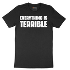 Everything is Terrible - Mens T-Shirt - Sizes S - 6XL