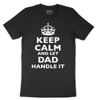 Keep Calm and Let Dad Handle It - Mens T-Shirt - Sizes S - 6XL