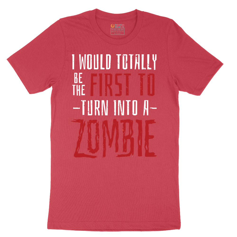 I Would Totally Be the First To Turn Into a Zombie - Mens T-Shirt - Sizes S - 6XL