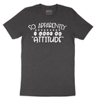 So Apparently I Have an Attitude - Mens T-Shirt - Sizes S - 6XL