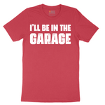 I'll Be in the Garage - Mens T-Shirt - Sizes S - 6XL