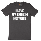 I Love My Smokin Hot Wife - Mens T-Shirt - Sizes S - 6XL
