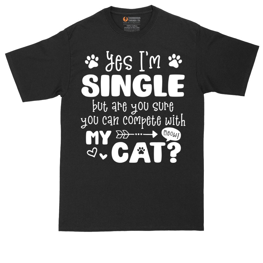 Yes I'm Single But are. You Sure You Can Compete wit My Cat | Mens Tall T-Shirt