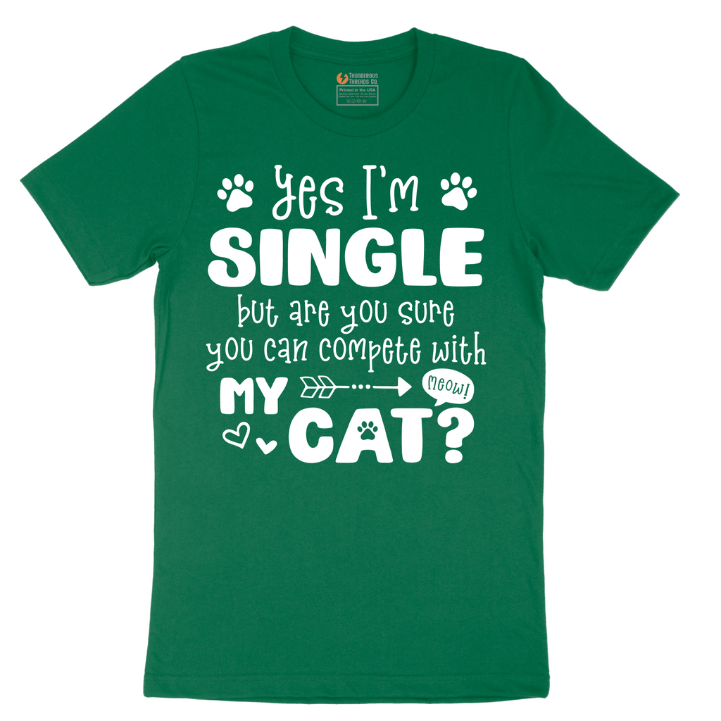 Yes I'm Single But are You Sure You Can Compete wit My Cat - Mens T-Shirt - Sizes S - 6XL