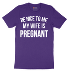 Be Nice to Me My Wife is Pregnant - Mens T-Shirt - Sizes S - 6XL