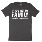 If You Met My Family You Would Understand - Mens T-Shirt - Sizes S - 6XL