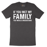 If You Met My Family You Would Understand - Mens T-Shirt - Sizes S - 6XL