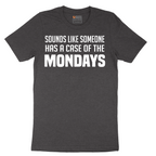 Sounds Like Somebody has a Case of the Mondays - Mens T-Shirt - Sizes S - 6XL