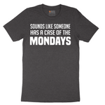Sounds Like Somebody has a Case of the Mondays - Mens T-Shirt - Sizes S - 6XL