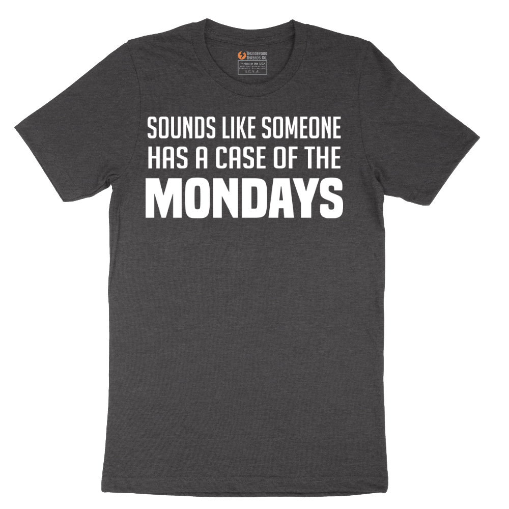 Sounds Like Somebody has a Case of the Mondays - Mens T-Shirt - Sizes S - 6XL