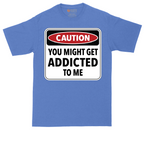 Caution You Might Get Addicted to Me_ | Mens Tall T-Shirt