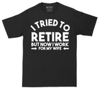 I Tried to Retire Now I Work for My Wife | Mens Tall T-Shirt