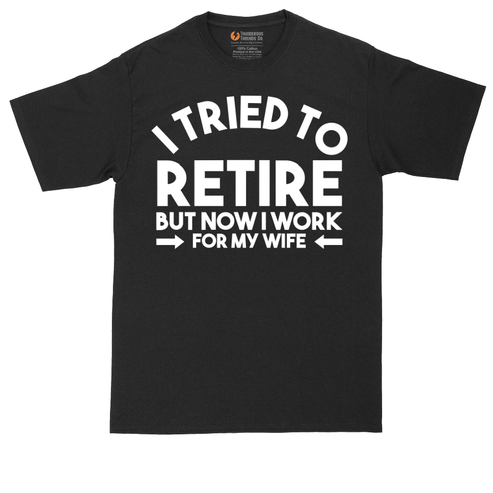 I Tried to Retire Now I Work for My Wife | Mens Tall T-Shirt