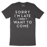 Sorry I'm Late I Didn't Want to Come Version 1 - Mens T-Shirt - Sizes S - 6XL