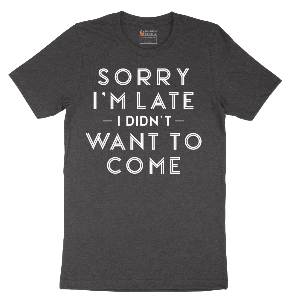 Sorry I'm Late I Didn't Want to Come Version 1 - Mens T-Shirt - Sizes S - 6XL