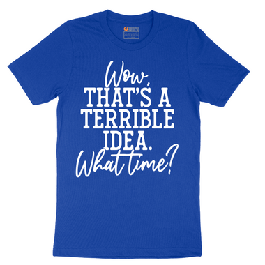 Wow Thats A Terrible Idea - Mens T-Shirt - Sizes S - 6XL