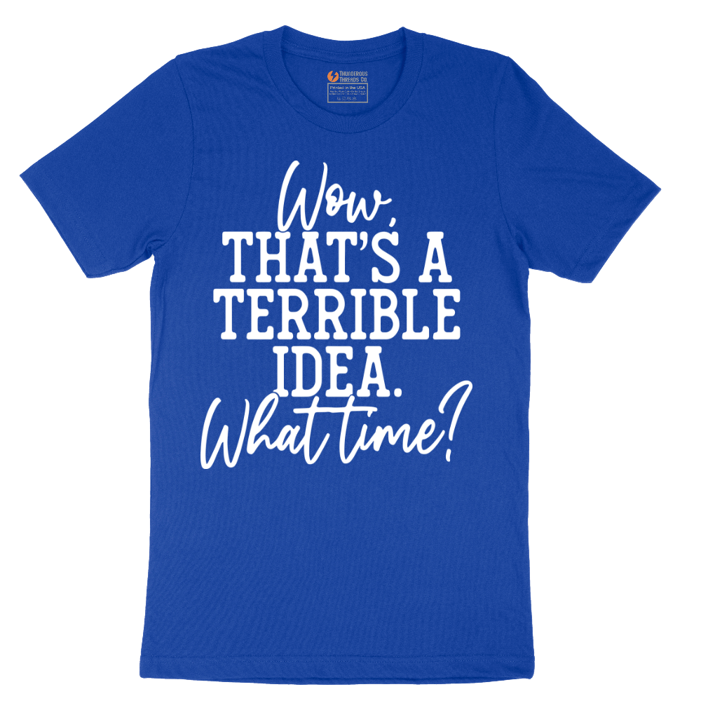 Wow Thats A Terrible Idea - Mens T-Shirt - Sizes S - 6XL