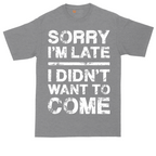 Sorry I'm Late I Didn't Want to Come Version 3 | Mens Tall T-Shirt