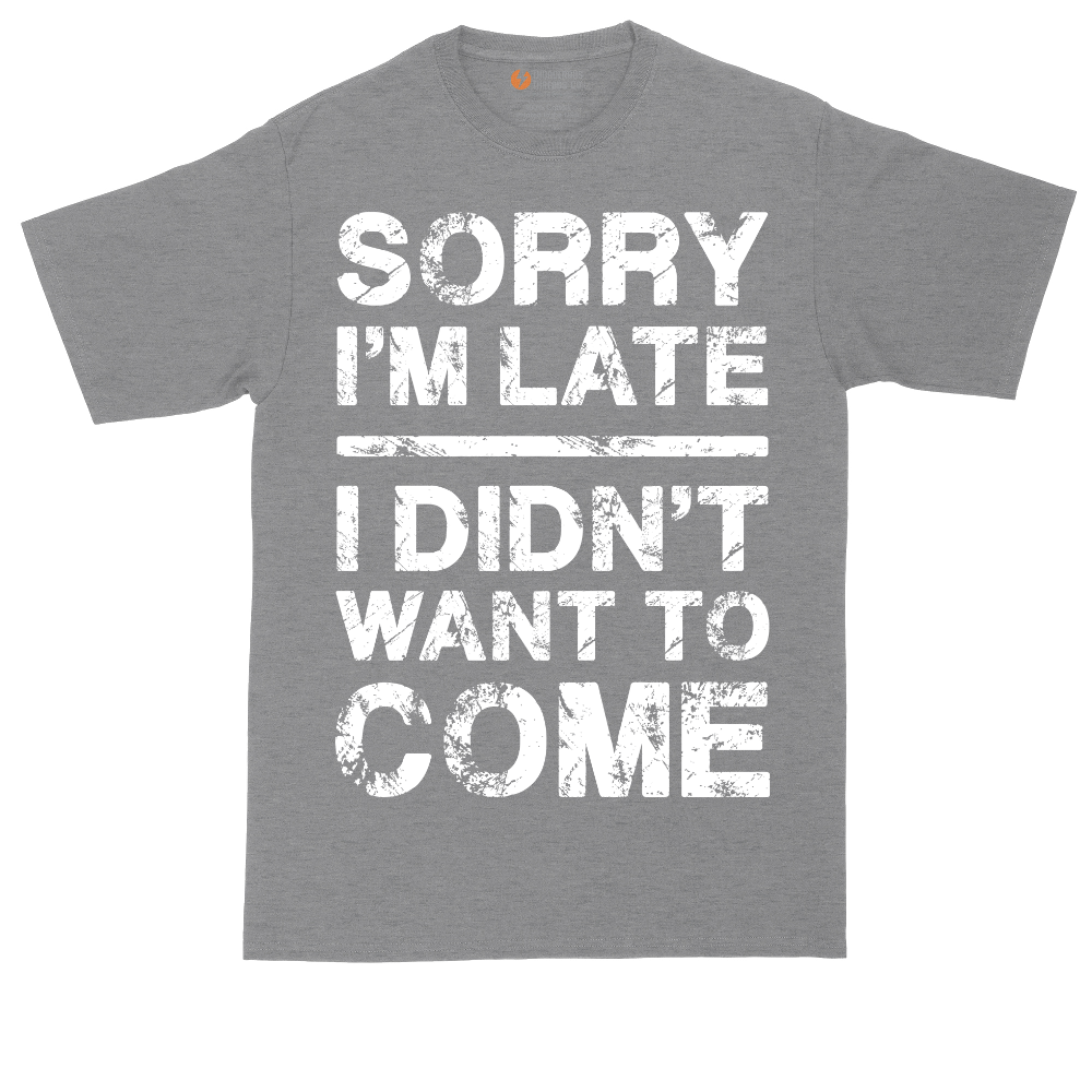 Sorry I'm Late I Didn't Want to Come Version 3 | Mens Tall T-Shirt