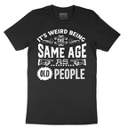 Its Weird Being the Same Age as Old People - Mens T-Shirt - Sizes S - 6XL