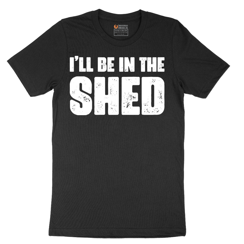I'll Be in the Shed - Mens T-Shirt - Sizes S - 6XL