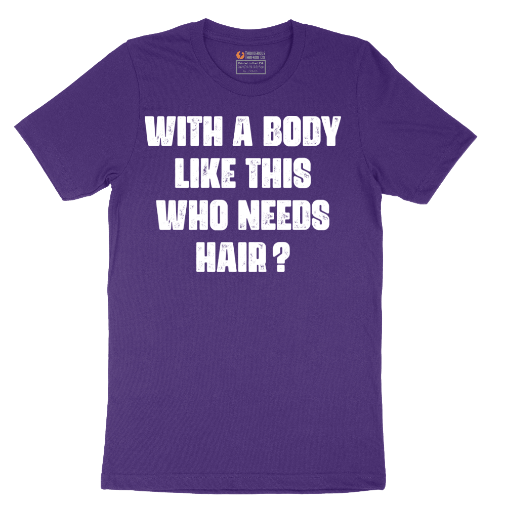 With a Body Like This Who Needs Hair - Mens T-Shirt - Sizes S - 6XL