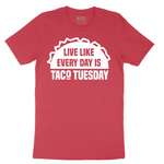 Live Like Every Day is Taco Tuesday - Mens T-Shirt - Sizes S - 6XL