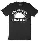 Every Now and Then I Fall Apart - Mens T-Shirt - Sizes S - 6XL