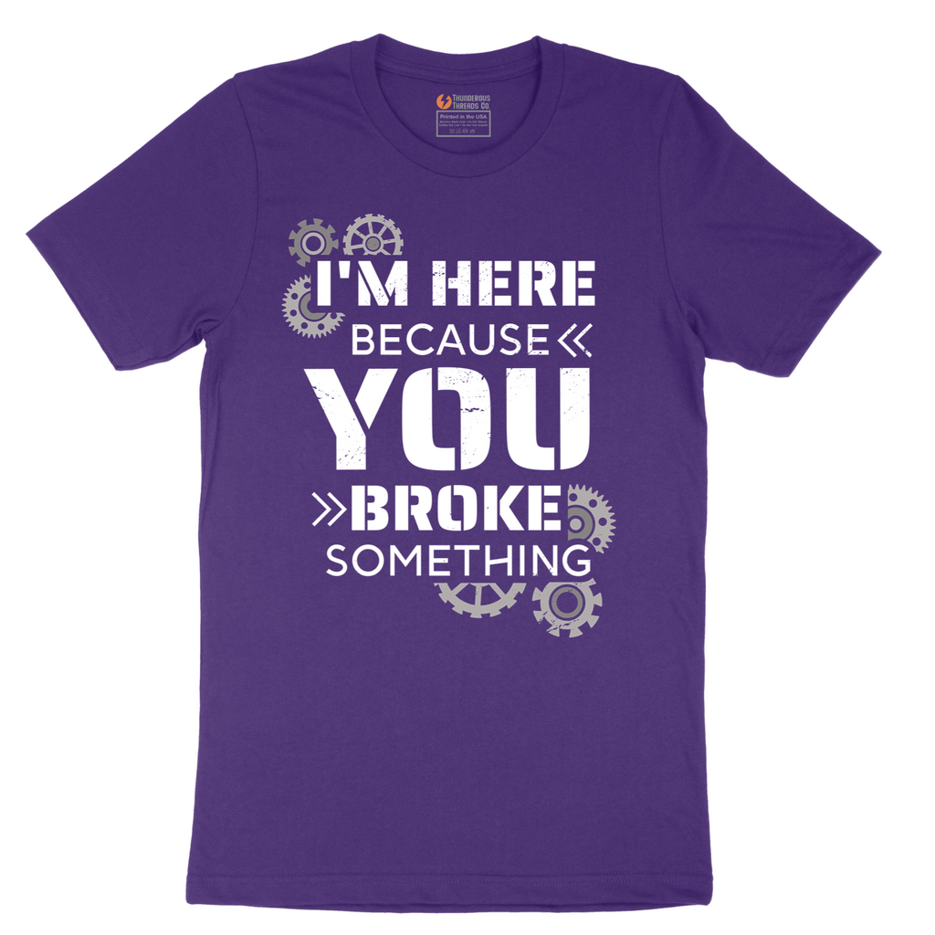 I'm Here Because You Broke Something Version 2 - Mens T-Shirt - Sizes S - 6XL